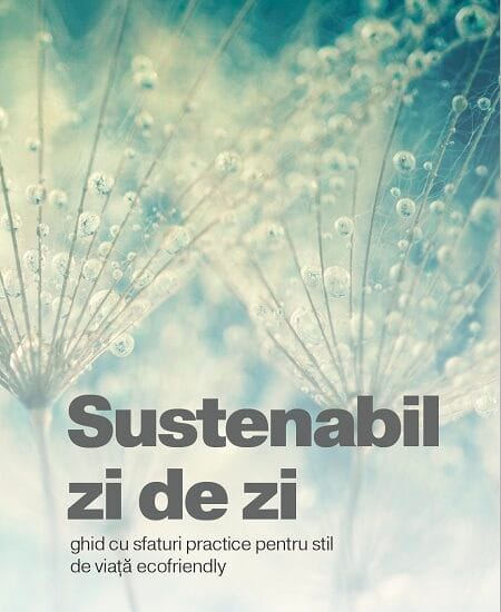,,Sustenabil zi de zi”, un ghid cu sfaturi practice pentru un stil de viață ecofriendly